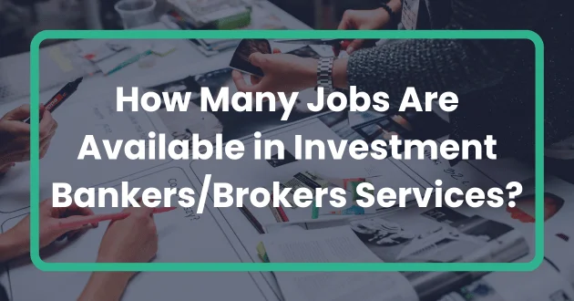 How Many Jobs Are Available in Investment BankersBrokers Services